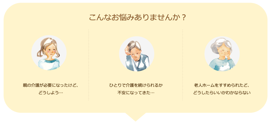 こんなおなやみありませんか？おやの介護が必要になった。ひとりで介護を続けられるか不安と老人ホームすすめられたけどどうしたらいいかわからない